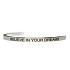 Stainless steel bracelet silver with engraving Believe in your dreams, open cuff, 4 mm