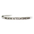 Stainless steel bracelet silver with engraving Believe in your dreams, open cuff, 4 mm